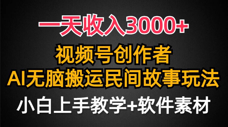 一天收入3000+，视频号创作者分成，民间故事AI创作，条条爆流量，小白也能轻松上手-蓝图副业