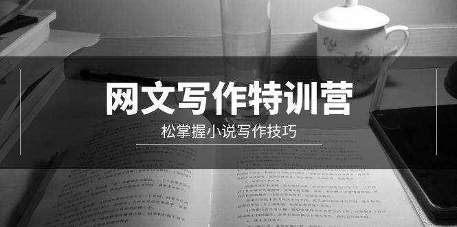 网文-写作特训营，轻松掌握小说写作技巧（20节视频课）-蓝图副业