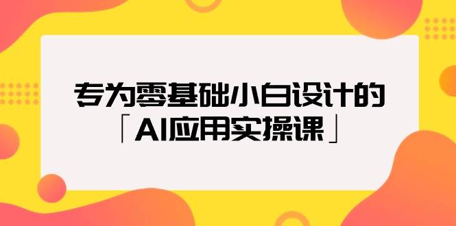 专为零基础小白设计的「AI应用实操课」-蓝图副业