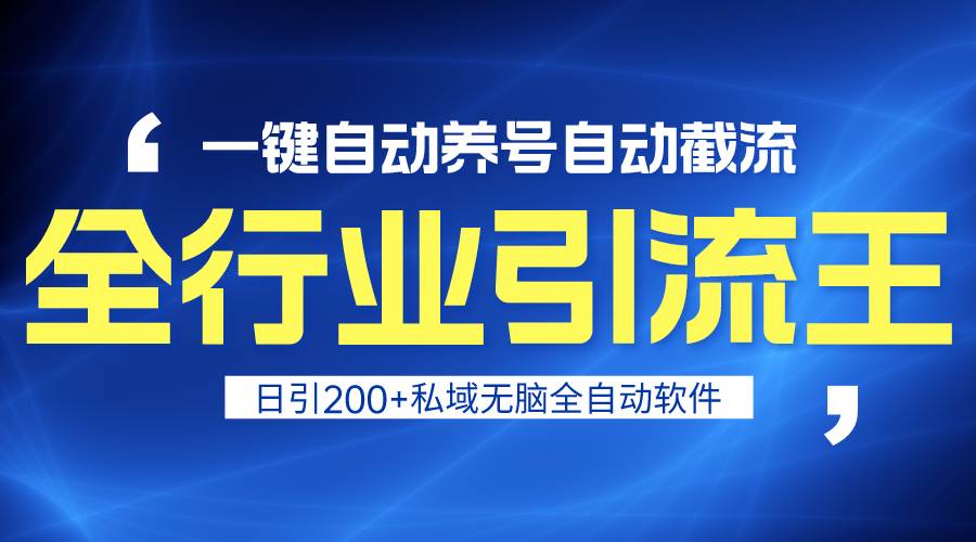 全行业引流王！一键自动养号，自动截流，日引私域200+，安全无风险-蓝图副业