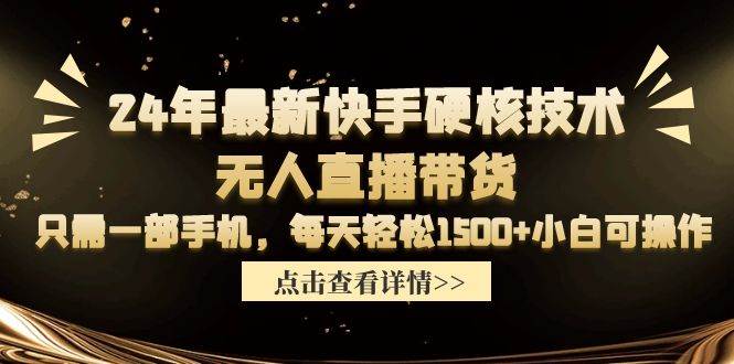 24年最新快手硬核技术无人直播带货，只需一部手机 每天轻松1500+小白可操作-蓝图副业