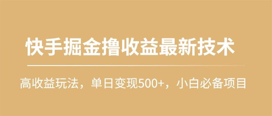 快手掘金撸收益最新技术，高收益玩法，单日变现500+，小白必备项目-蓝图副业