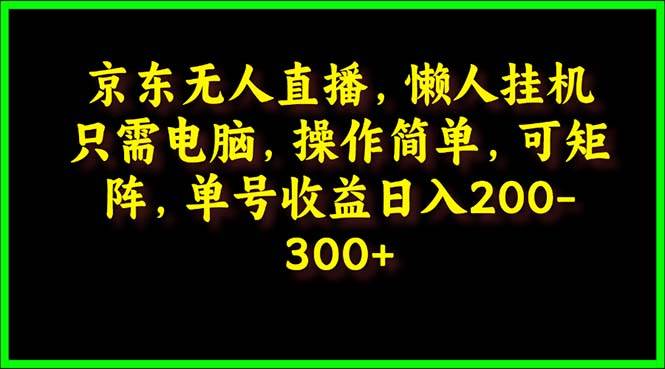 京东无人直播，电脑挂机，操作简单，懒人专属，可矩阵操作 单号日入200-300-蓝图副业