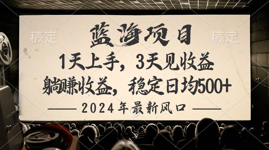 2024最新风口项目，躺赚收益，稳定日均收益500+-蓝图副业