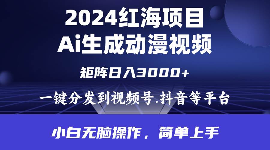 2024年红海项目.通过ai制作动漫视频.每天几分钟。日入3000+.小白无脑操…-蓝图副业