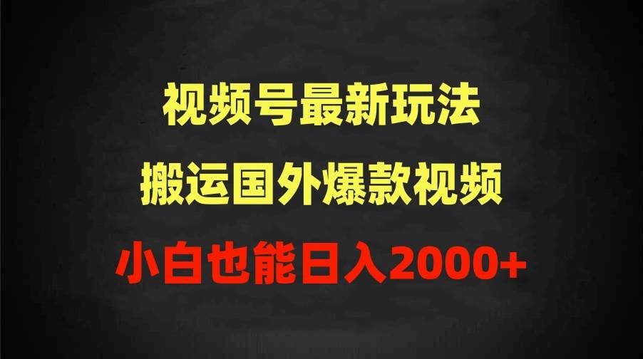 2024视频号最新玩法，搬运国外爆款视频，100%过原创，小白也能日入2000+-蓝图副业
