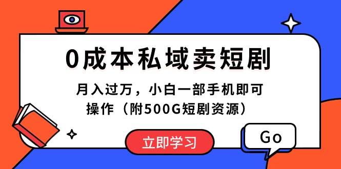 0成本私域卖短剧，月入过万，小白一部手机即可操作（附500G短剧资源）-蓝图副业