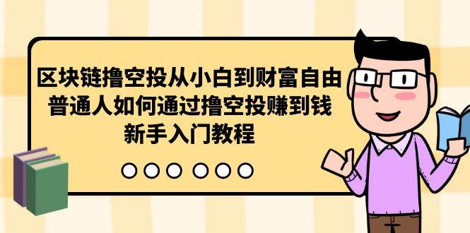 曲快链撸空投从小白到财富自由，普通人如何通过撸空投赚钱，新手入门教程-蓝图副业