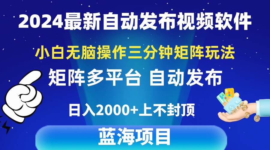 2024最新视频矩阵玩法，小白无脑操作，轻松操作，3分钟一个视频，日入2k+-蓝图副业