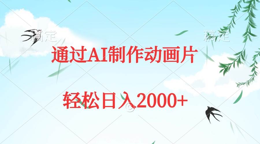 通过AI制作动画片，五分钟一条原创作品，轻松日入2000+-蓝图副业