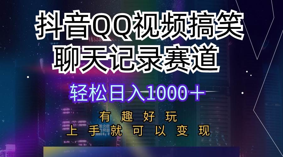 抖音QQ视频搞笑聊天记录赛道 有趣好玩 新手上手就可以变现 轻松日入1000＋-蓝图副业