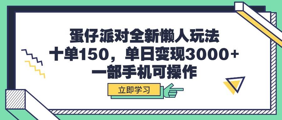 蛋仔派对全新懒人玩法，十单150，单日变现3000+，一部手机可操作-蓝图副业
