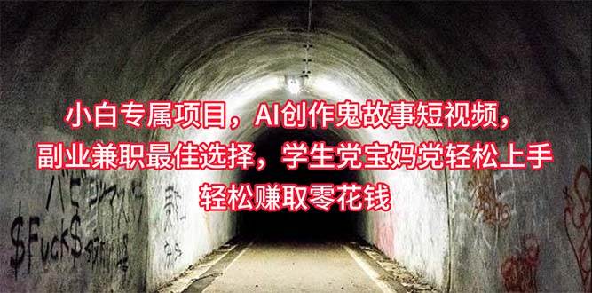 小白专属，AI创作灵异故事短视频，副业兼职最佳选择，学生党宝妈党轻松…-蓝图副业