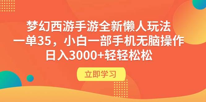 梦幻西游手游全新懒人玩法 一单35 小白一部手机无脑操作 日入3000+轻轻松松-蓝图副业