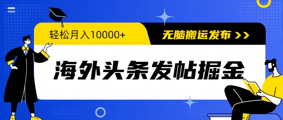 海外头条发帖掘金，轻松月入10000+，无脑搬运发布，新手小白无门槛-蓝图副业