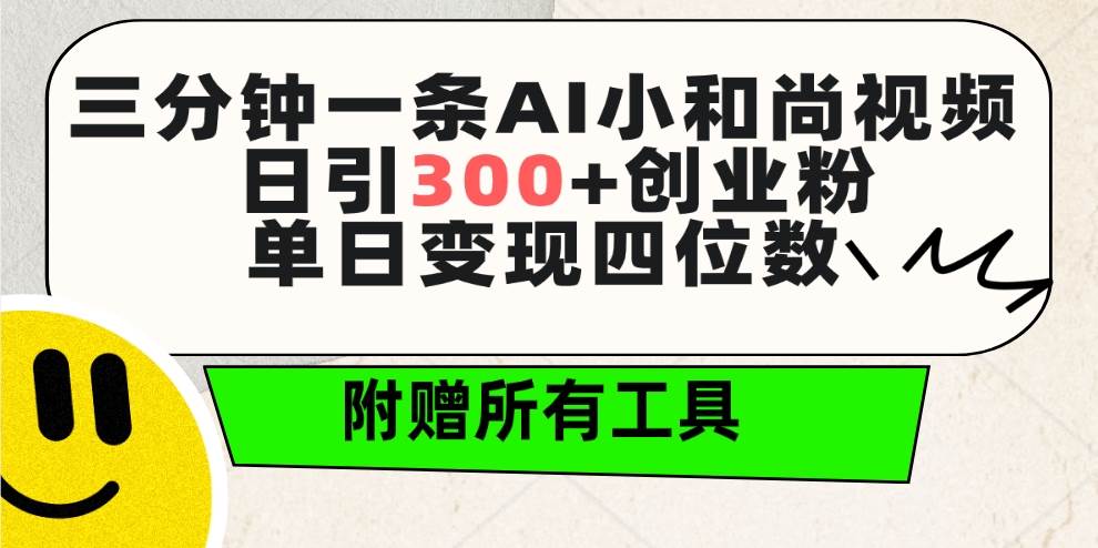 三分钟一条AI小和尚视频 ，日引300+创业粉。单日变现四位数 ，附赠全套工具-蓝图副业