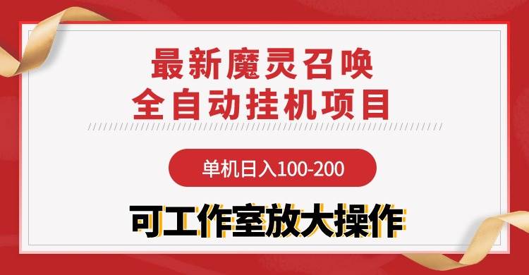【魔灵召唤】全自动挂机项目：单机日入100-200，稳定长期 可工作室放大操作-蓝图副业