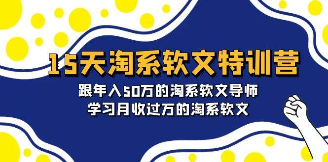 15天-淘系软文特训营：跟年入50万的淘系软文导师，学习月收过万的淘系软文-蓝图副业