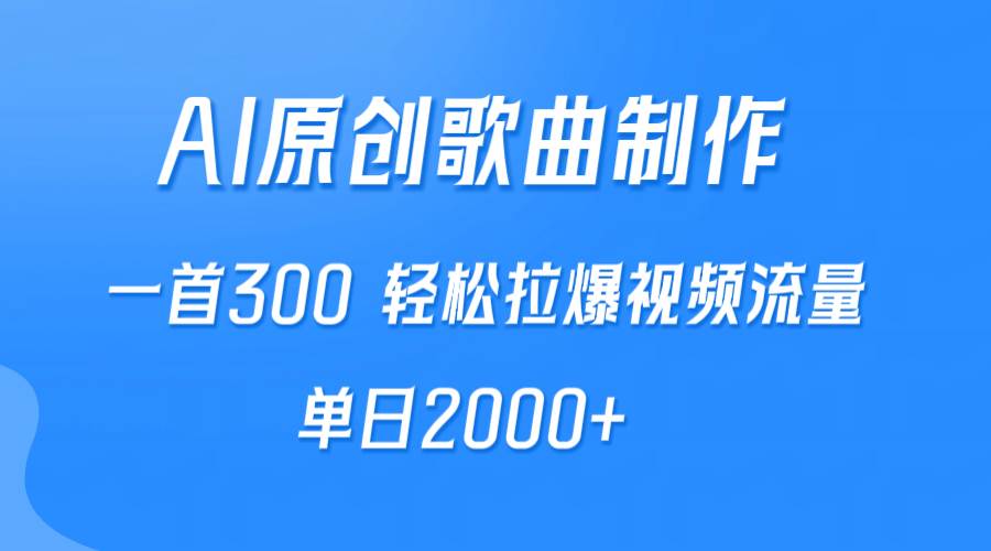 AI制作原创歌曲，一首300，轻松拉爆视频流量，单日2000+-蓝图副业