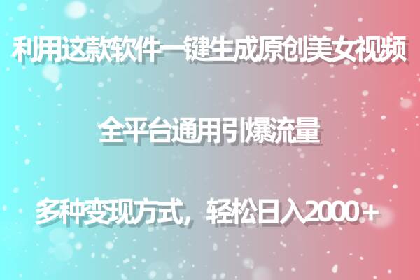 利用这款软件一键生成原创美女视频 全平台通用引爆流量 多种变现日入2000＋-蓝图副业