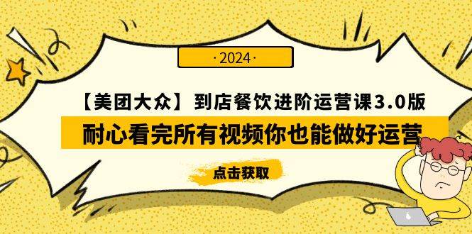 【美团-大众】到店餐饮 进阶运营课3.0版，耐心看完所有视频你也能做好运营-蓝图副业