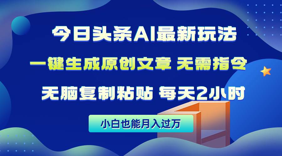 今日头条AI最新玩法  无需指令 无脑复制粘贴 1分钟一篇原创文章 月入过万-蓝图副业