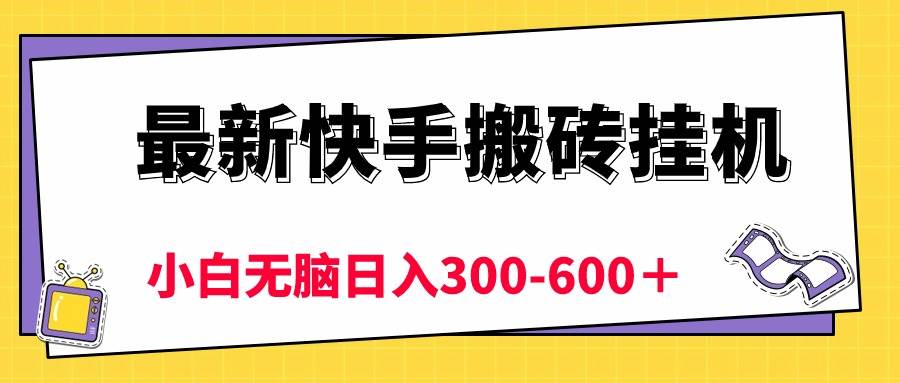 最新快手搬砖挂机，5分钟6元!  小白无脑日入300-600＋-蓝图副业