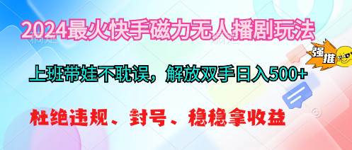 2024最火快手磁力无人播剧玩法，解放双手日入500+-蓝图副业