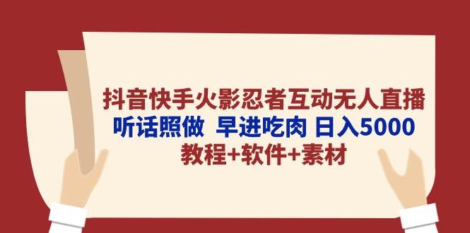 抖音快手火影忍者互动无人直播 听话照做  早进吃肉 日入5000+教程+软件…-蓝图副业