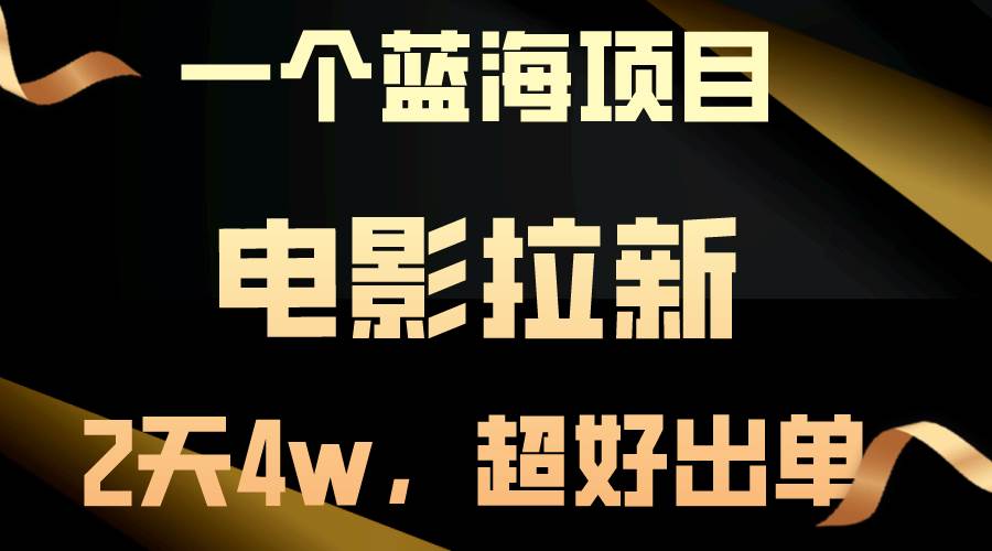 【蓝海项目】电影拉新，两天搞了近4w，超好出单，直接起飞-蓝图副业