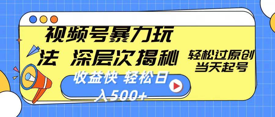 视频号暴力玩法，深层次揭秘,轻松过原创，当天起号，收益快，轻松日入500+-蓝图副业