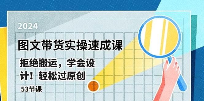 最新图文带货实操速成课，拒绝搬运，学会设计！轻松过原创  (53节课)-蓝图副业