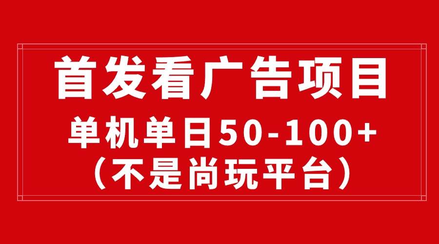 最新看广告平台（不是尚玩），单机一天稳定收益50-100+-蓝图副业