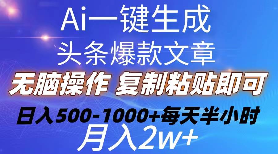 Ai一键生成头条爆款文章  复制粘贴即可简单易上手小白首选 日入500-1000+-蓝图副业
