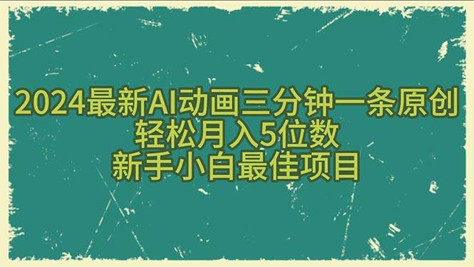 2024最新AI动画三分钟一条原创，轻松月入5位数，新手小白最佳项目-蓝图副业