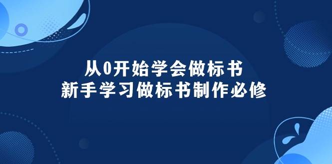 从0开始学会做标书:新手学习做标书制作必修(95节课)-蓝图副业