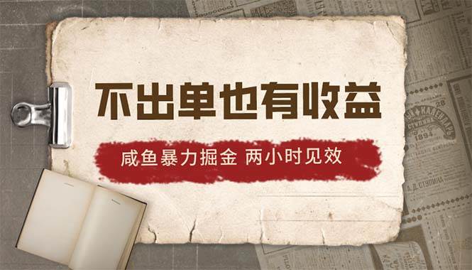 2024咸鱼暴力掘金，不出单也有收益，两小时见效，当天突破500+-蓝图副业