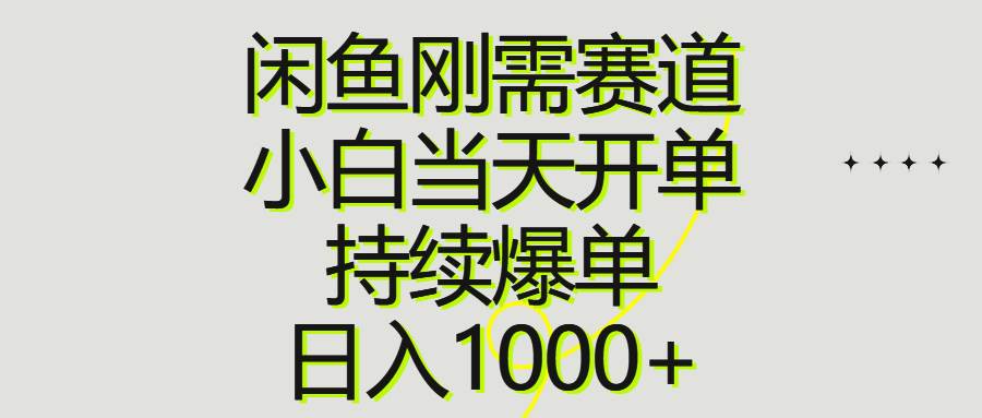 闲鱼刚需赛道，小白当天开单，持续爆单，日入1000+-蓝图副业
