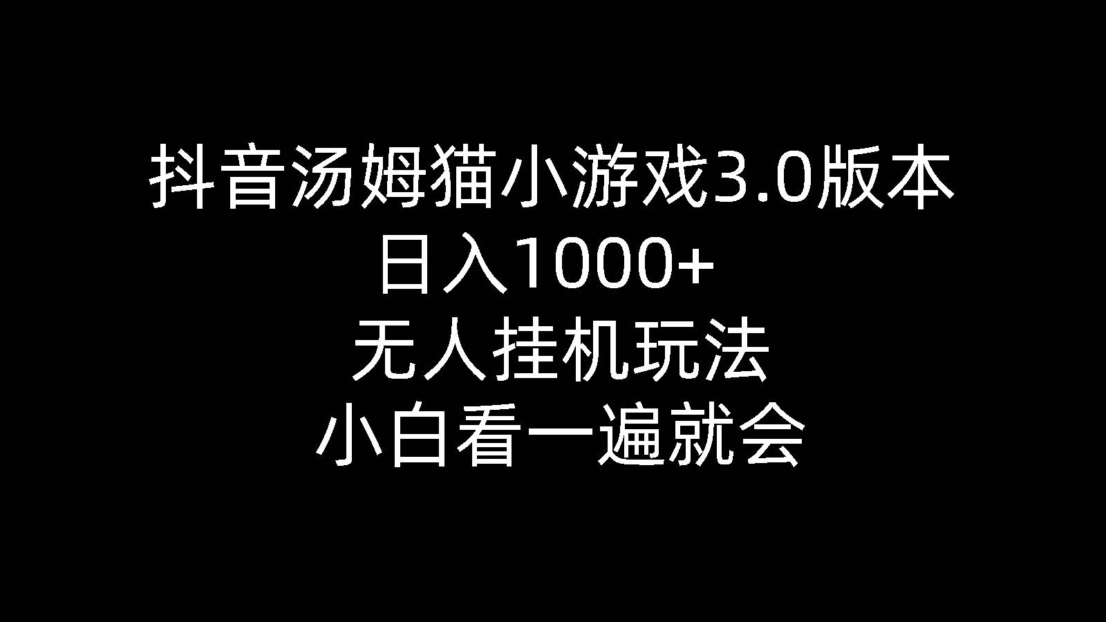 抖音汤姆猫小游戏3.0版本 ,日入1000+,无人挂机玩法,小白看一遍就会-蓝图副业