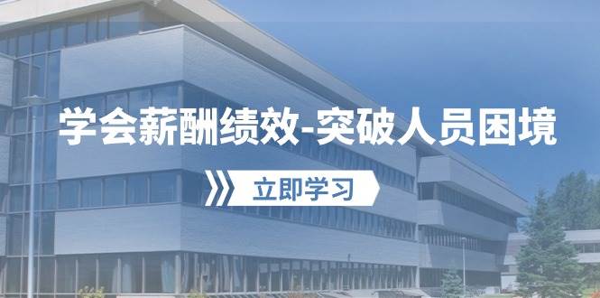 学会薪酬绩效-突破人员困境：建立自己的【薪酬+绩效】体系，企业与员工…-蓝图副业