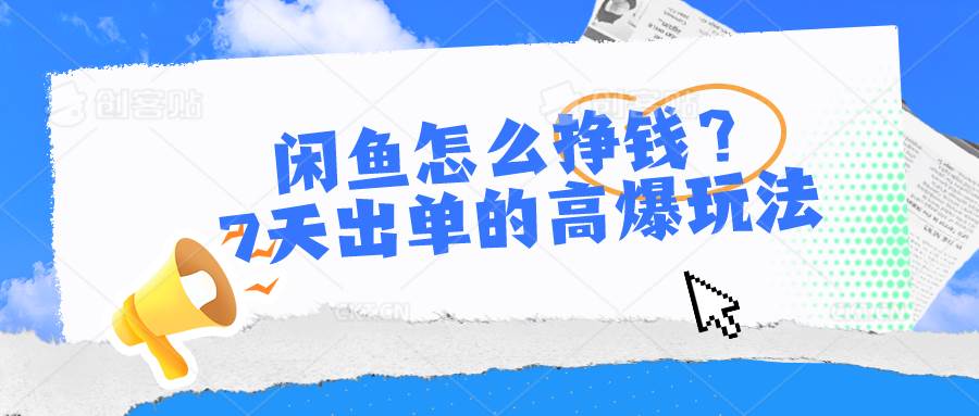 闲鱼怎么挣钱？7天出单的高爆玩法-蓝图副业