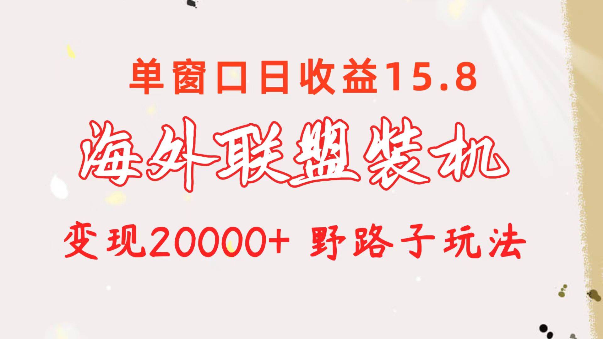 海外联盟装机 单窗口日收益15.8  变现20000+ 野路子玩法-蓝图副业