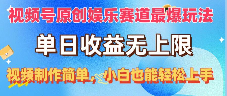 视频号原创娱乐赛道最爆玩法，单日收益无上限，视频制作简单，小白也能…-蓝图副业
