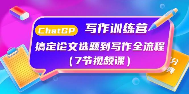 ChatGPT写作训练营：搞定论文选题到写作全流程（7节视频课）-蓝图副业