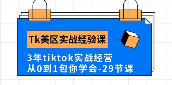 Tk美区实战经验课程分享，3年tiktok实战经营，从0到1包你学会（29节课）-蓝图副业