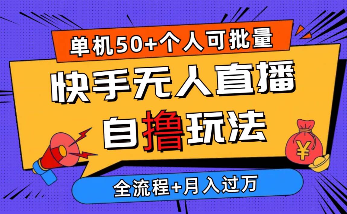 2024最新快手无人直播自撸玩法，单机日入50+，个人也可以批量操作月入过万-蓝图副业