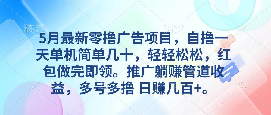 5月最新零撸广告项目，自撸一天单机几十，推广躺赚管道收益，日入几百+-蓝图副业