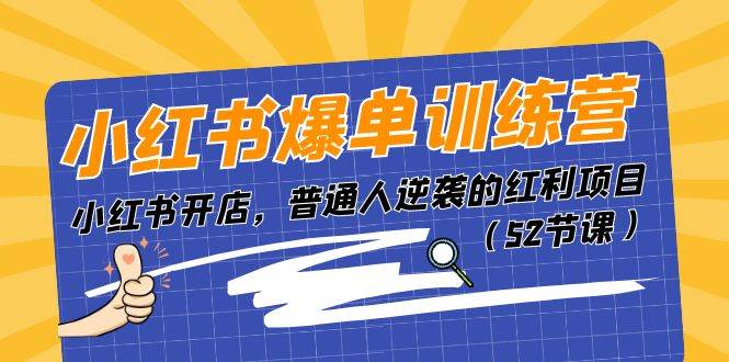 小红书爆单训练营，小红书开店，普通人逆袭的红利项目（52节课）-蓝图副业