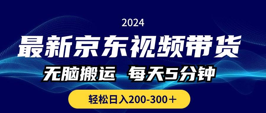 最新京东视频带货，无脑搬运，每天5分钟 ， 轻松日入200-300＋-蓝图副业