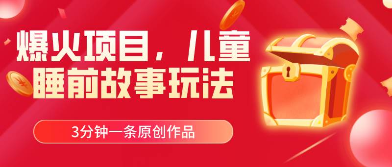 爆火项目，儿童睡筋故事玩法，3分钟一条原创作品-蓝图副业